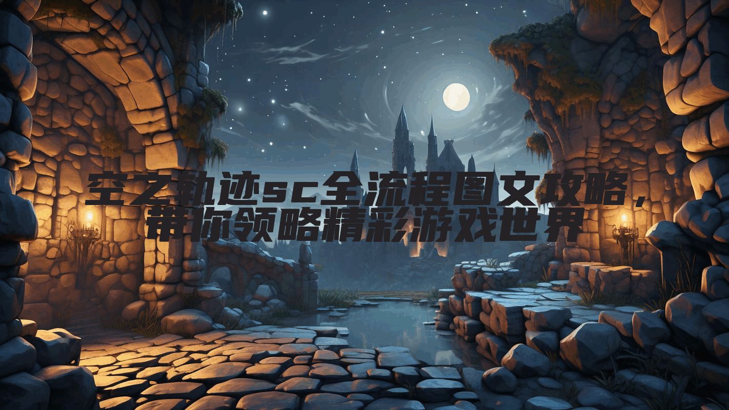空之轨迹sc全流程图文攻略，带你领略精彩游戏世界