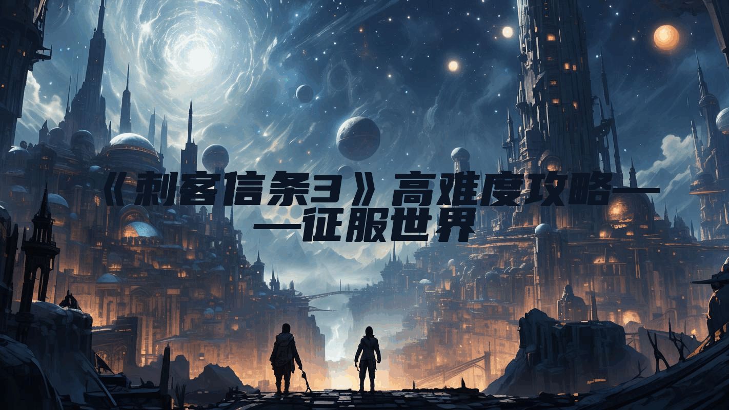 《刺客信条3》高难度攻略——征服世界