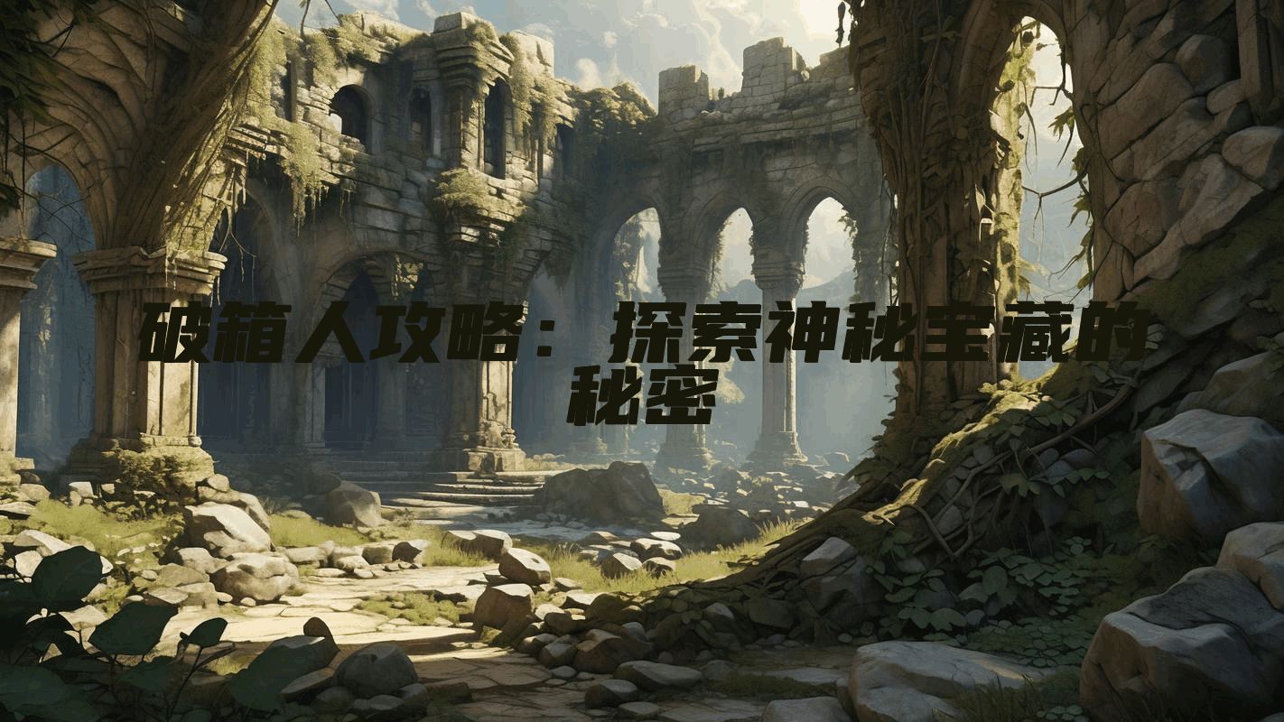 破箱人攻略：探索神秘宝藏的秘密