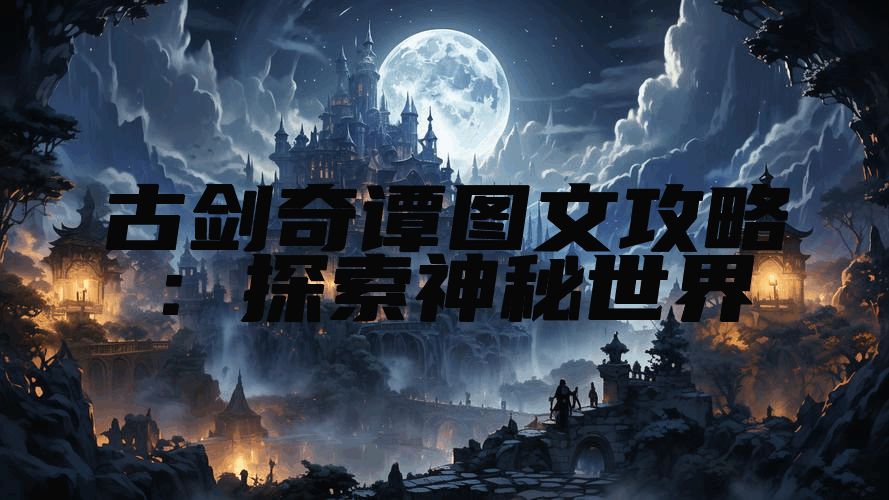 古剑奇谭图文攻略：探索神秘世界