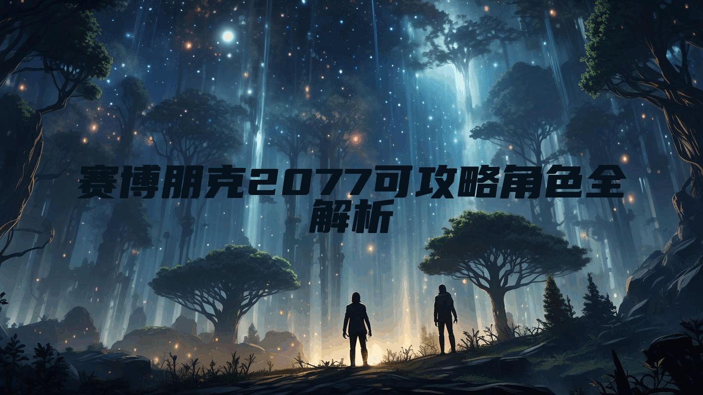 赛博朋克2077可攻略角色全解析