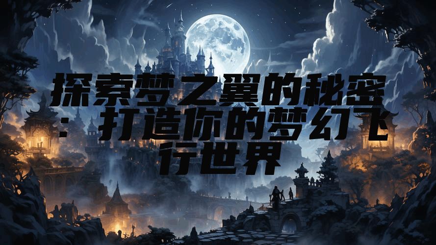 探索梦之翼的秘密：打造你的梦幻飞行世界
