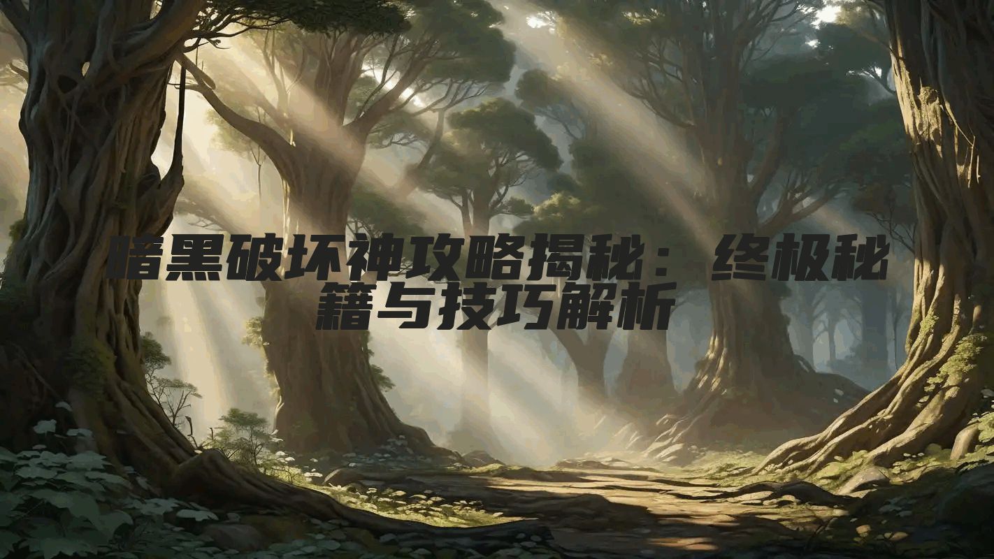 暗黑破坏神攻略揭秘：终极秘籍与技巧解析