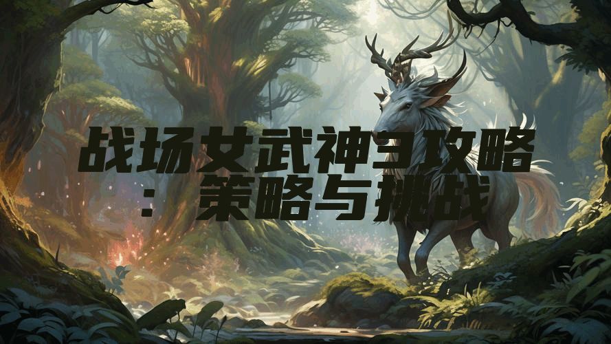 战场女武神3攻略：策略与挑战