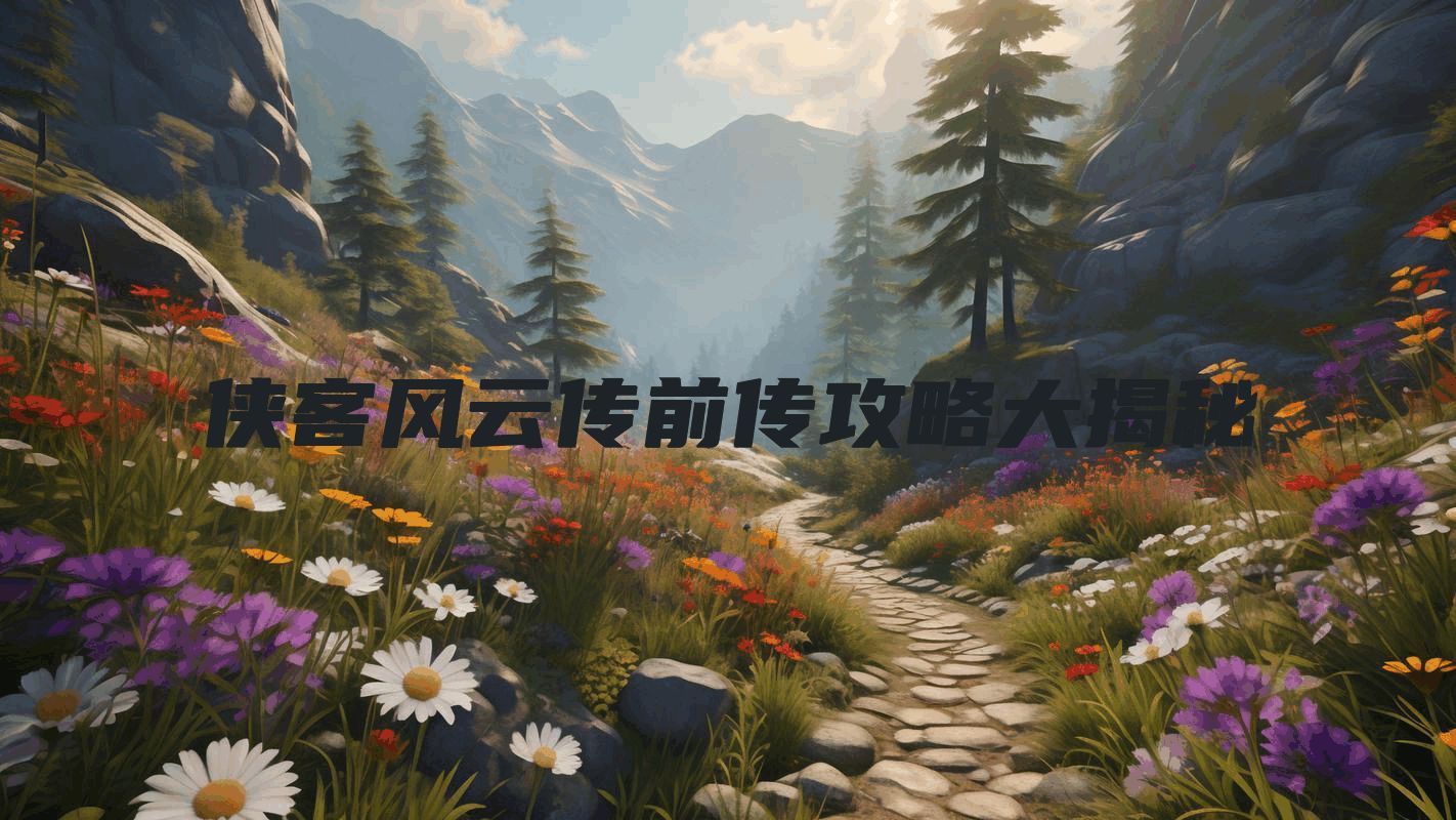 侠客风云传前传攻略大揭秘