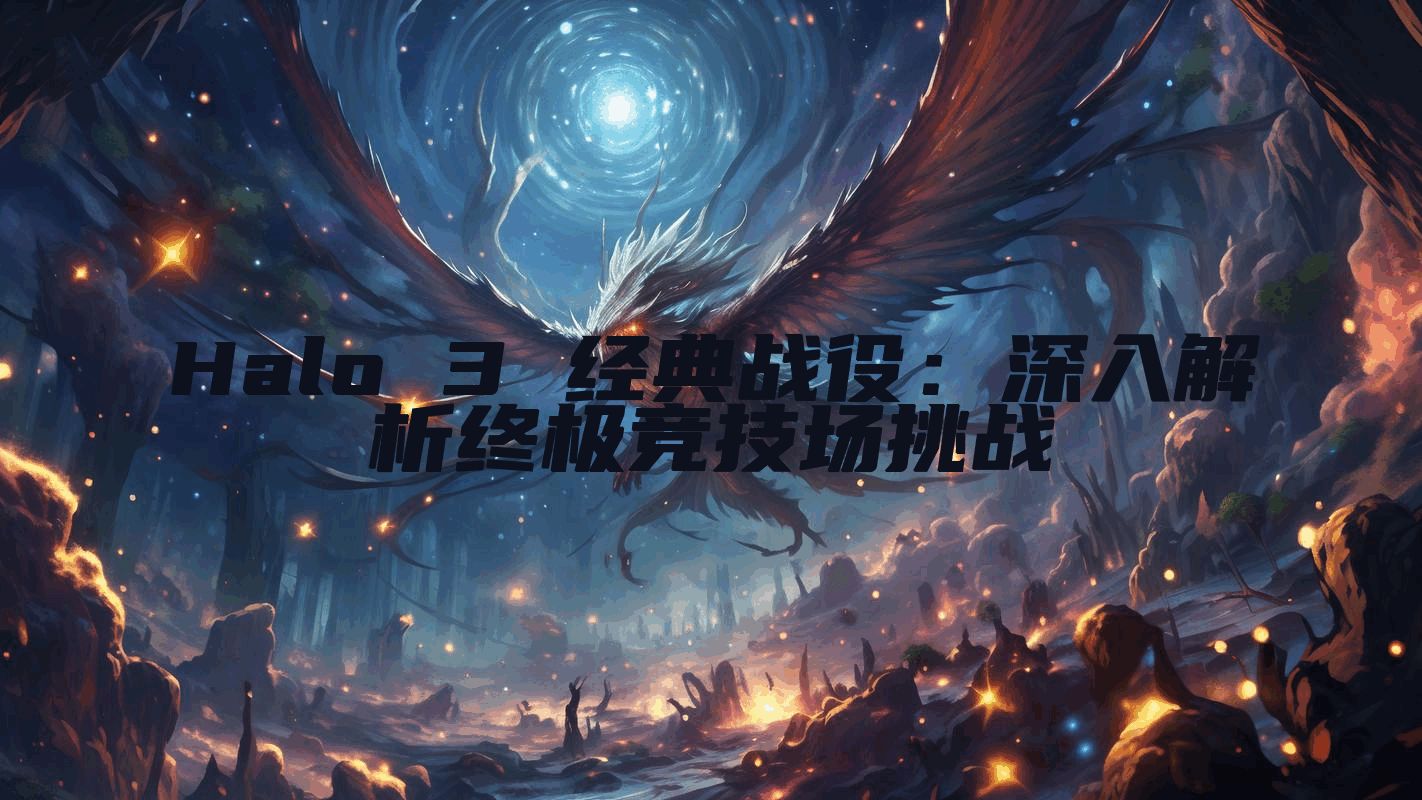 Halo 3 经典战役：深入解析终极竞技场挑战