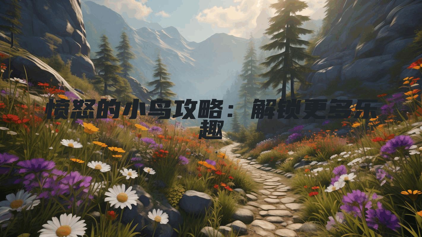 愤怒的小鸟攻略：解锁更多乐趣