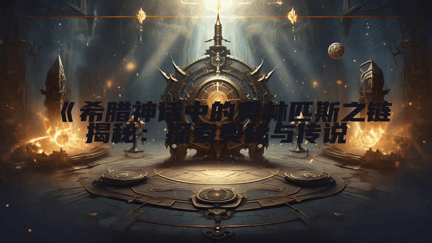 《希腊神话中的奥林匹斯之链揭秘：探索奥秘与传说