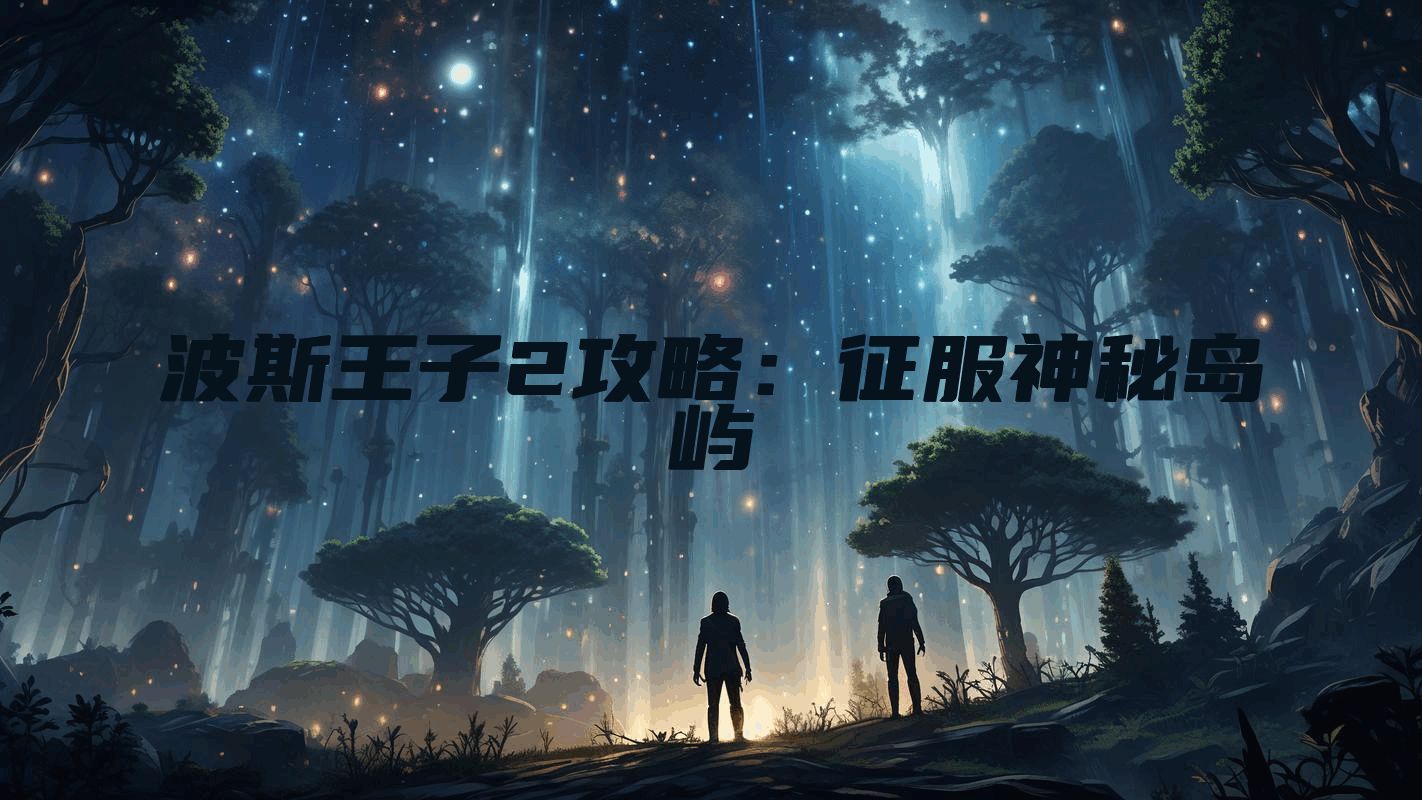 波斯王子2攻略：征服神秘岛屿