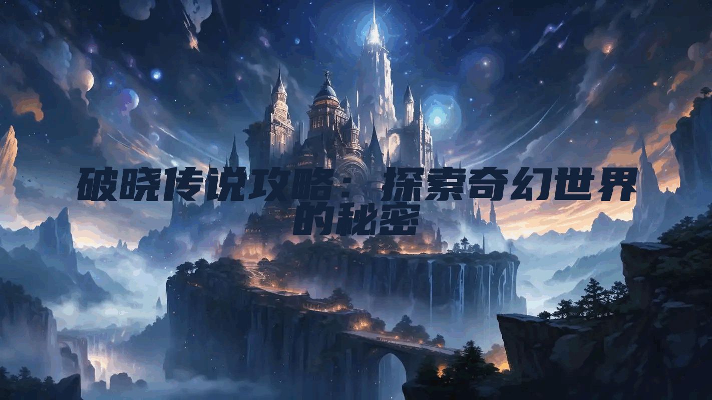 破晓传说攻略：探索奇幻世界的秘密