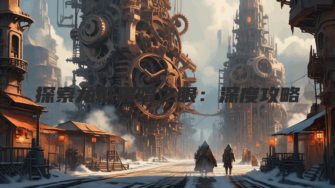 探索龙歌黑暗之眼：深度攻略