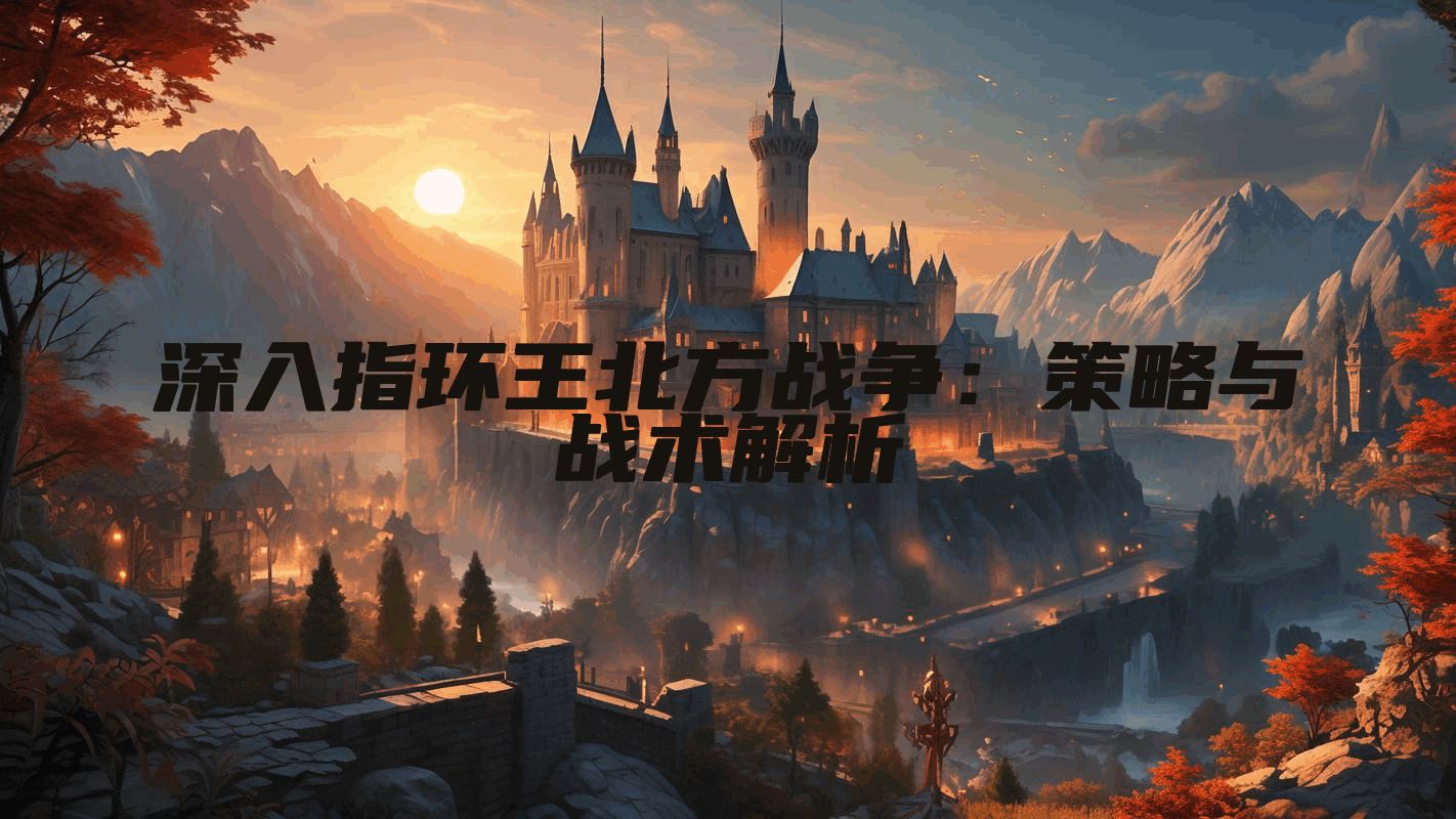 深入指环王北方战争：策略与战术解析
