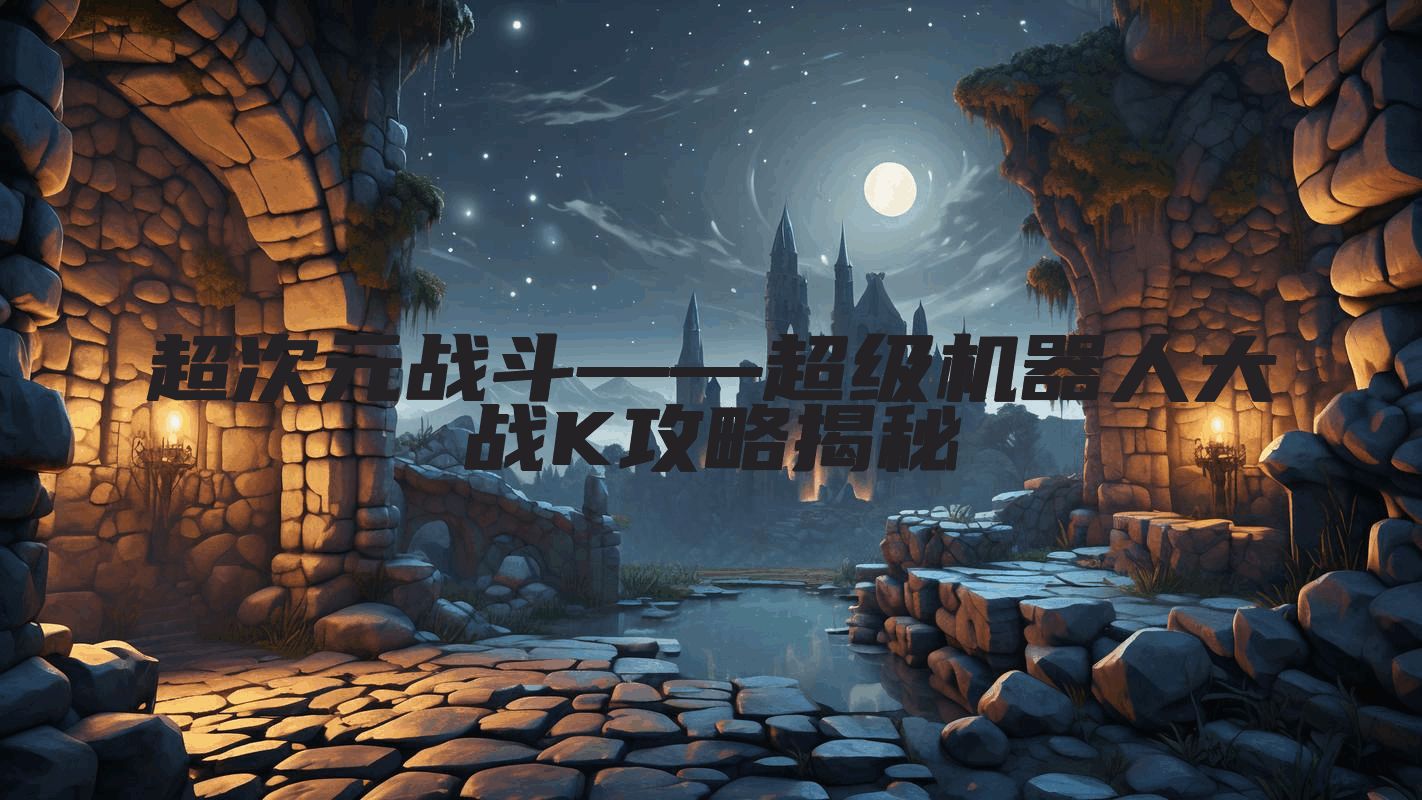 超次元战斗——超级机器人大战K攻略揭秘