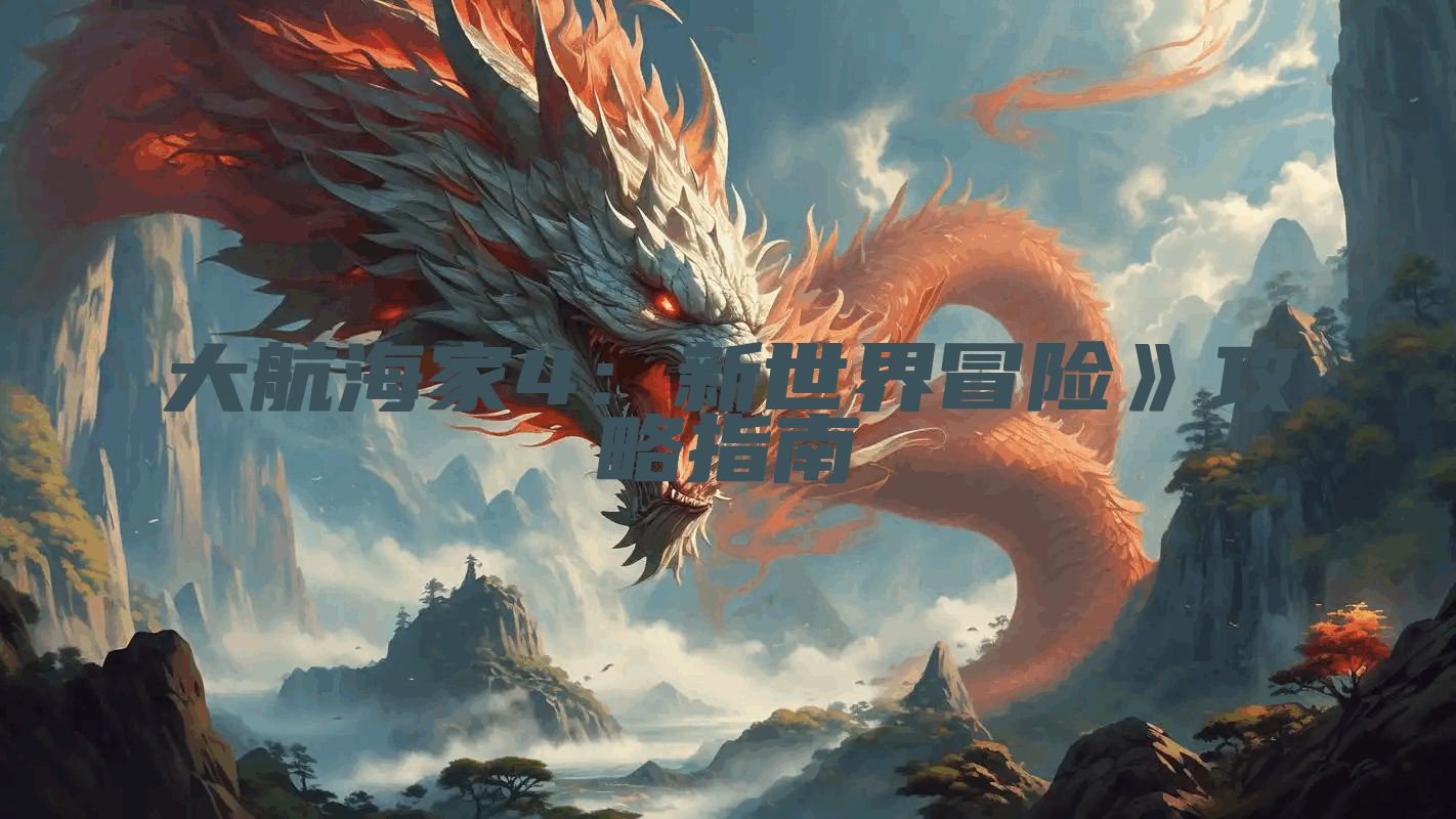 大航海家4：新世界冒险》攻略指南