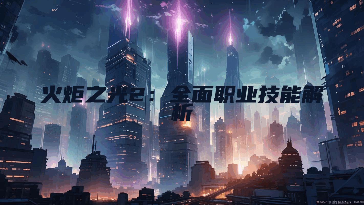火炬之光2：全面职业技能解析