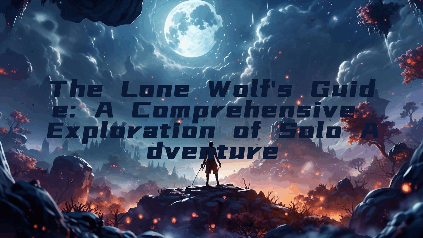 The Lone Wolf's Guide: A Comprehensive Exploration of Solo Adventure