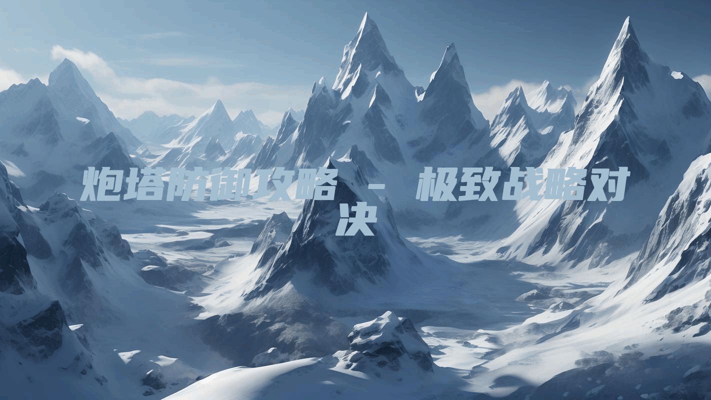 炮塔防御攻略 - 极致战略对决