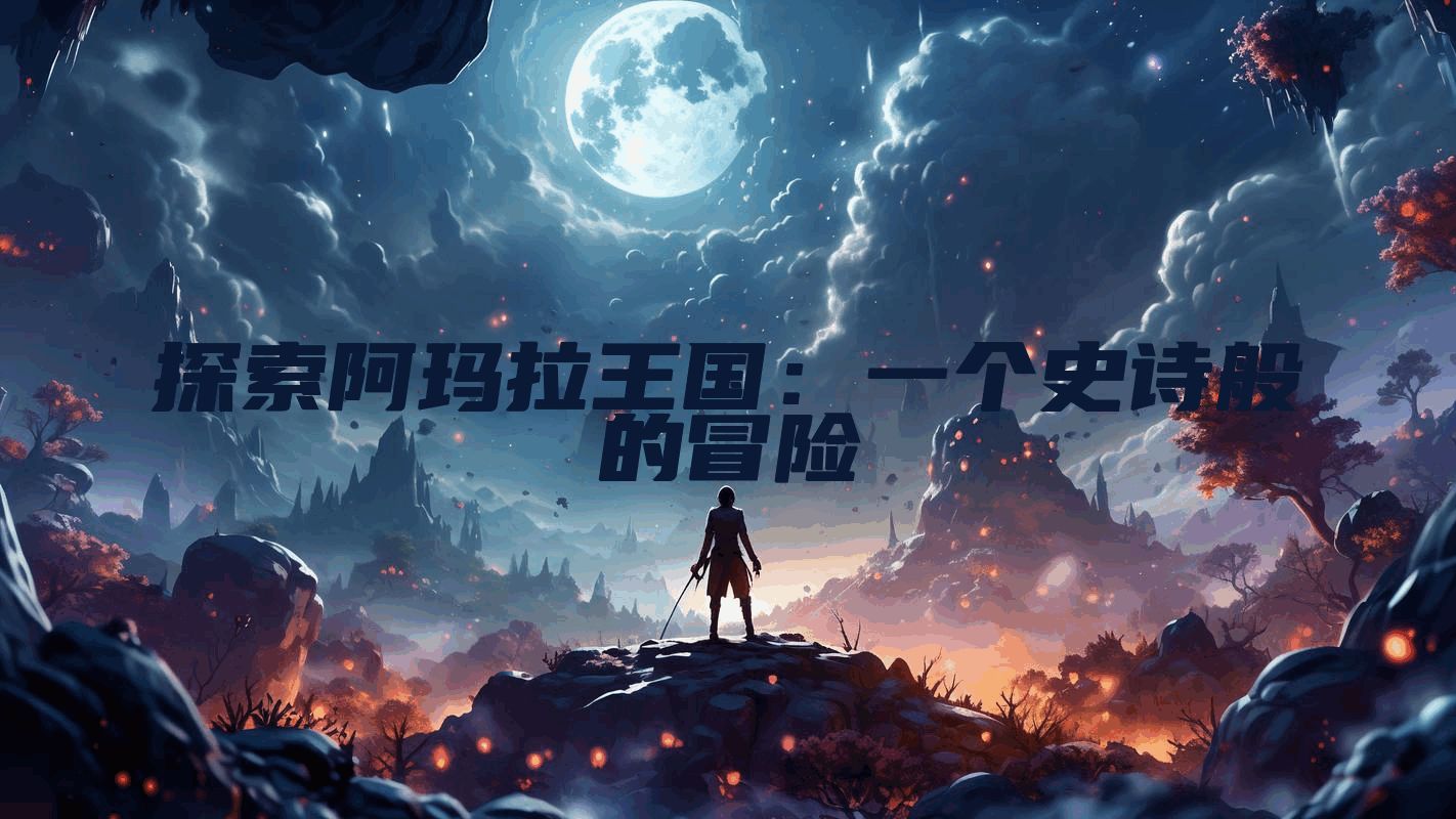 探索阿玛拉王国：一个史诗般的冒险