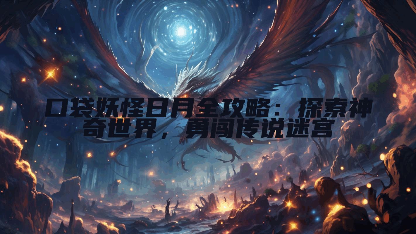 口袋妖怪日月全攻略：探索神奇世界，勇闯传说迷宫