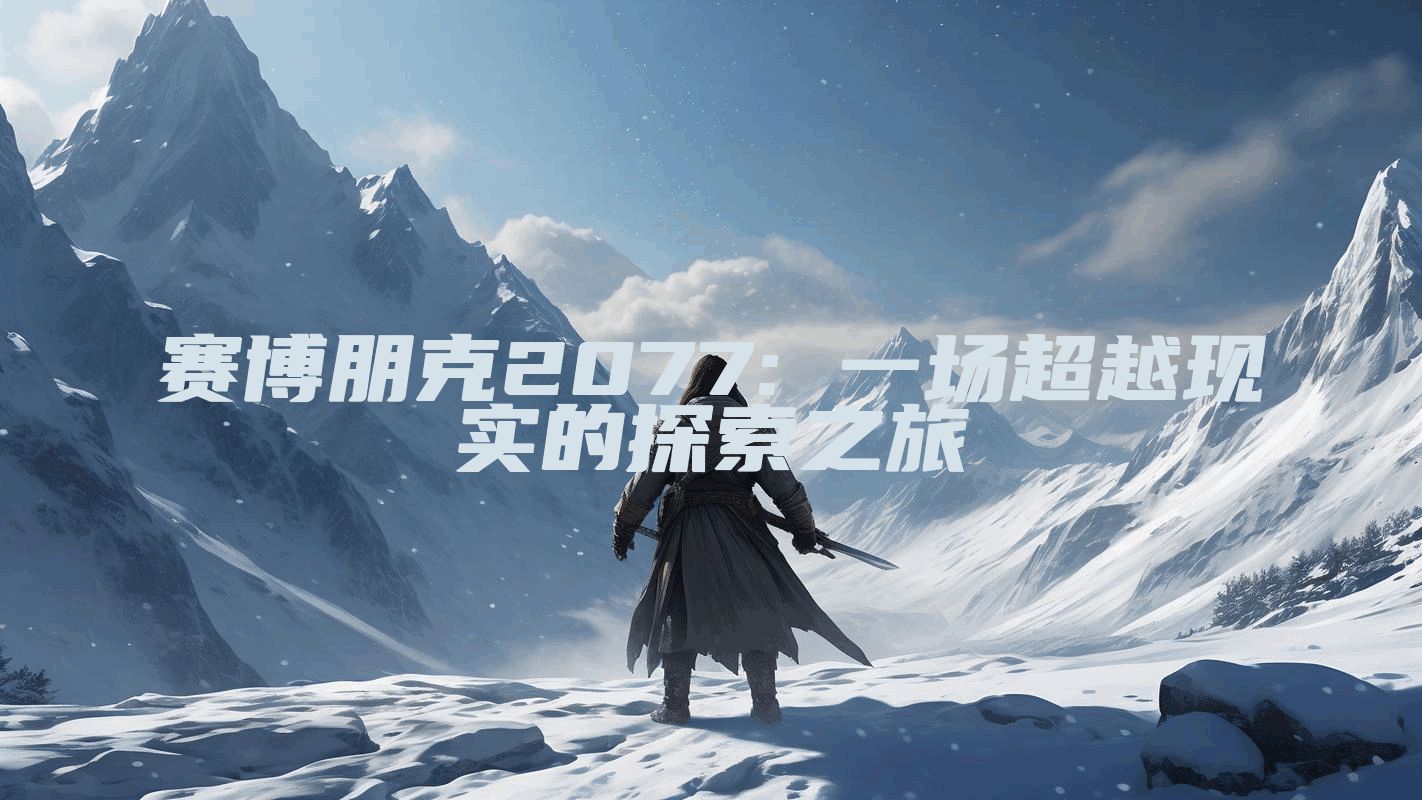 赛博朋克2077: 一场超越现实的探索之旅