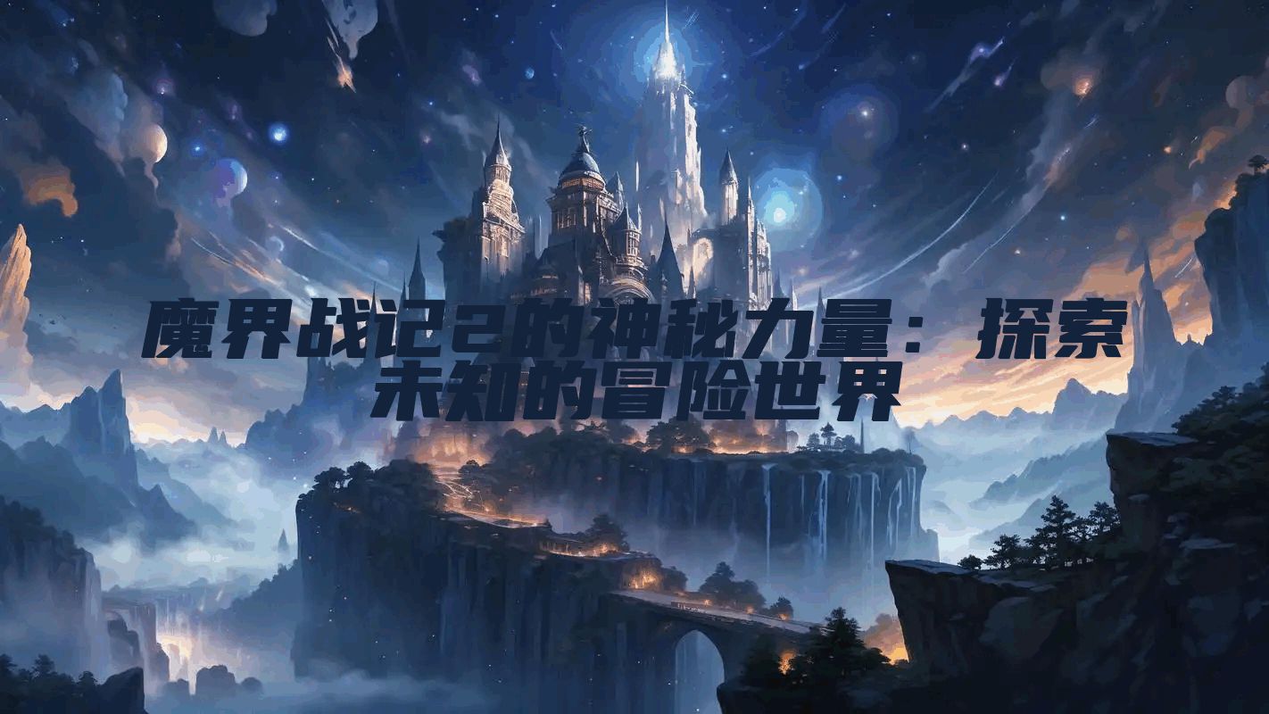 魔界战记2的神秘力量：探索未知的冒险世界