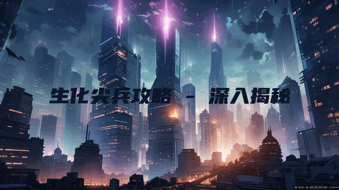 生化尖兵攻略 - 深入揭秘