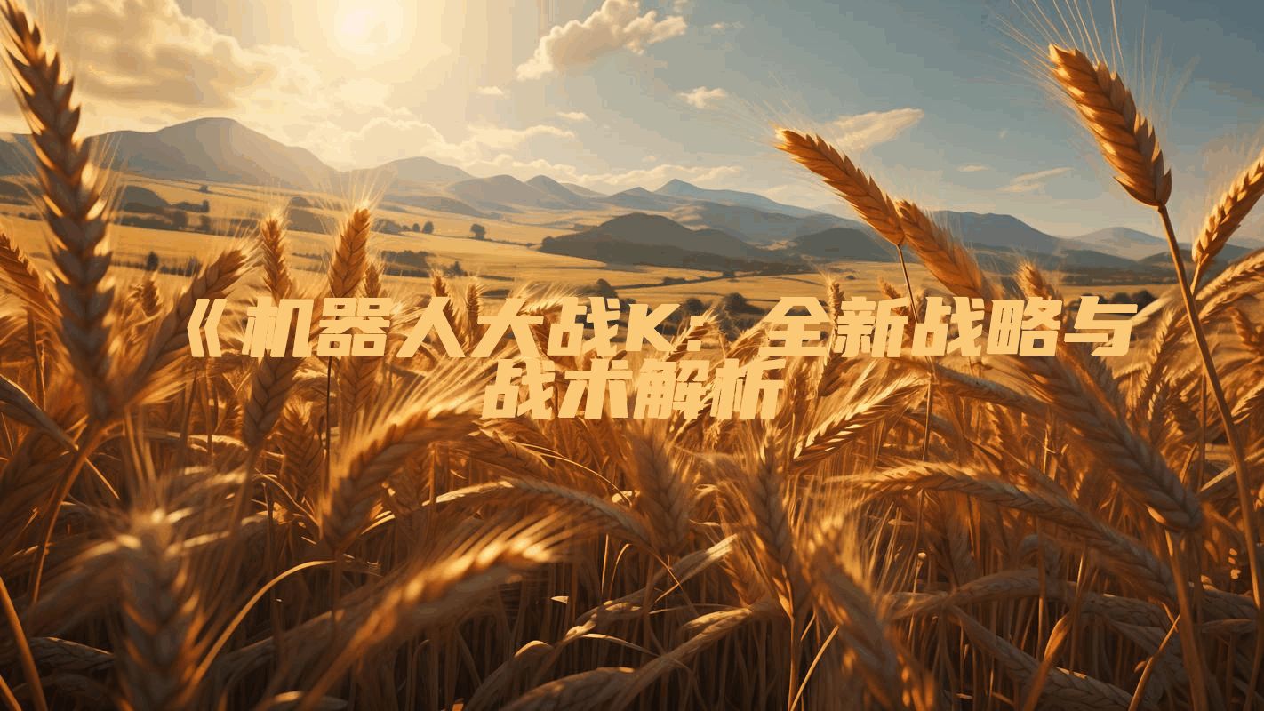 《机器人大战K: 全新战略与战术解析
