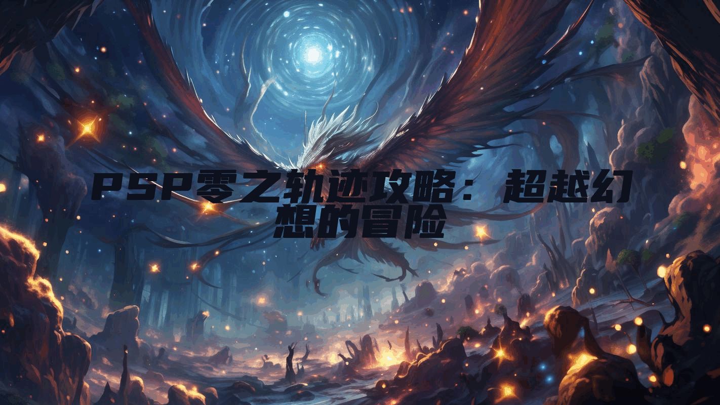 PSP零之轨迹攻略：超越幻想的冒险