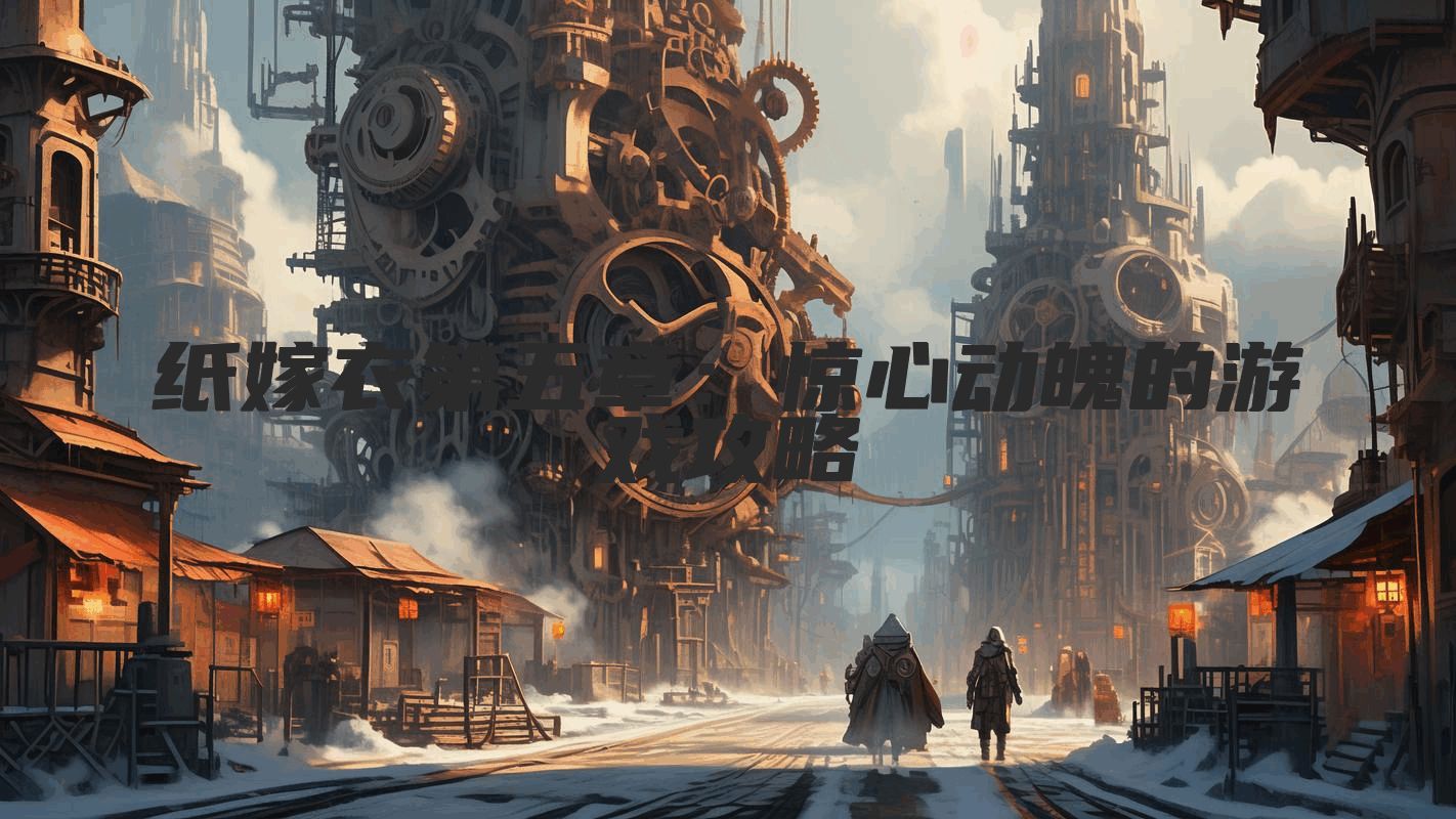 纸嫁衣第五章：惊心动魄的游戏攻略