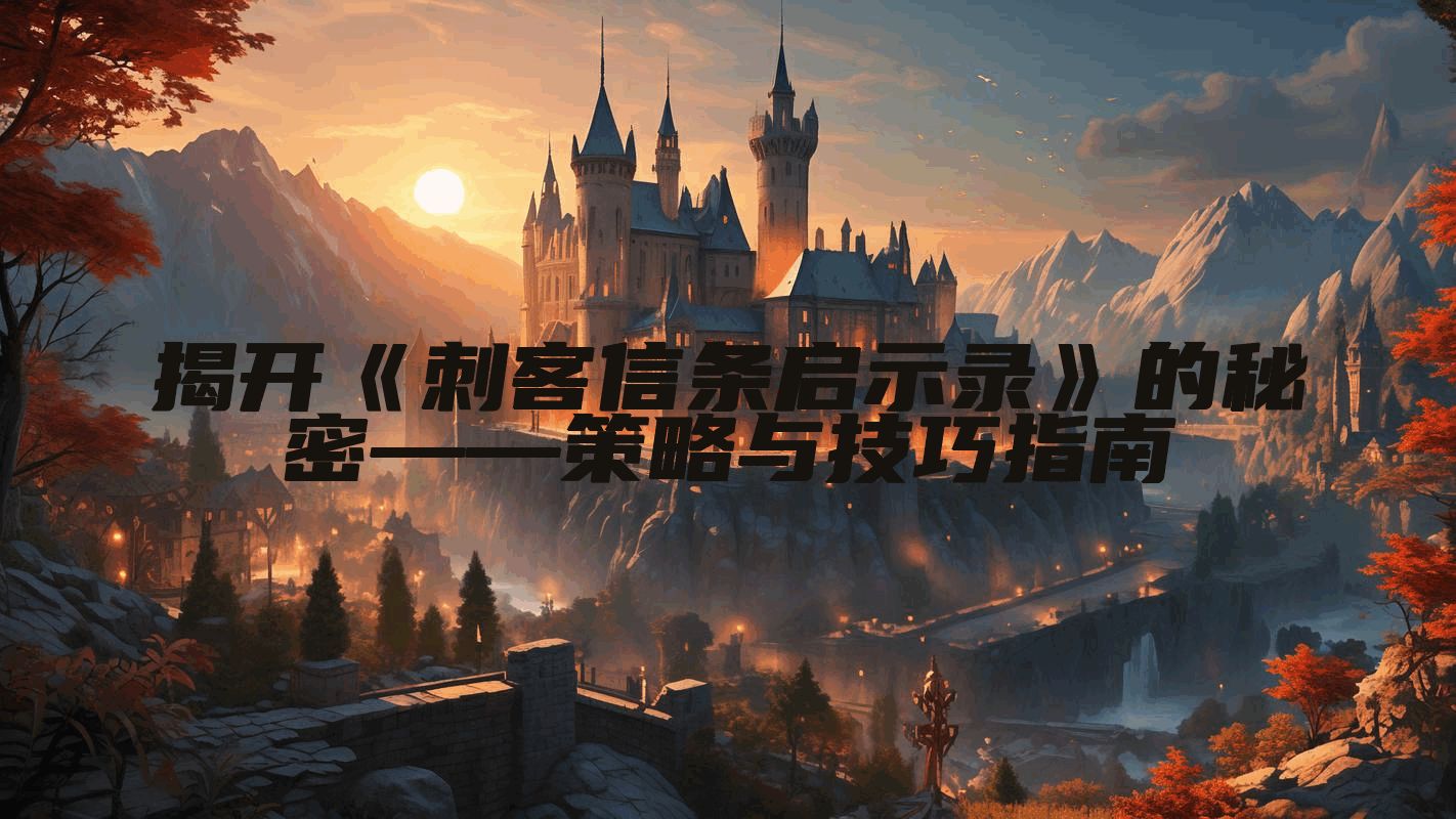 揭开《刺客信条启示录》的秘密——策略与技巧指南