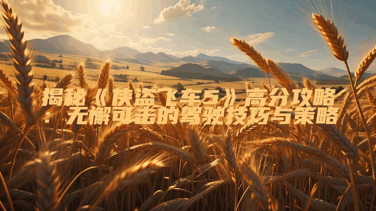 揭秘《侠盗飞车5》高分攻略：无懈可击的驾驶技巧与策略