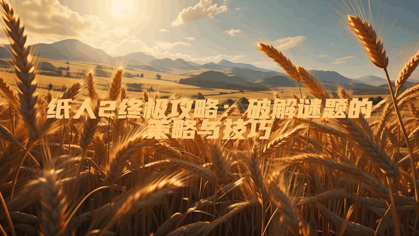 纸人2终极攻略：破解谜题的策略与技巧