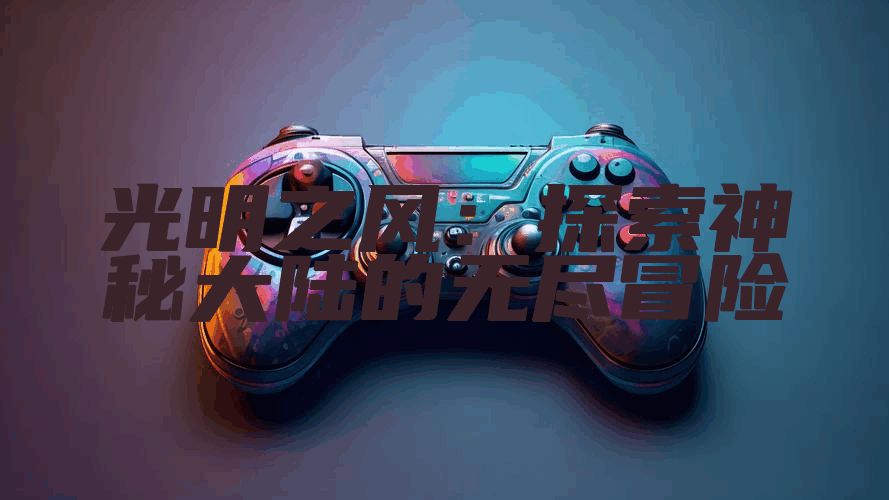 光明之风：探索神秘大陆的无尽冒险