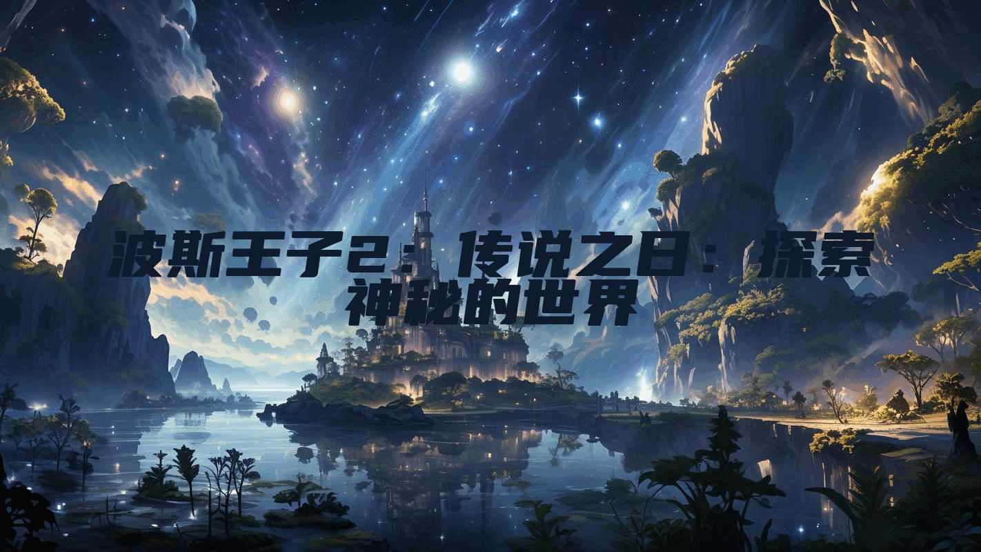 波斯王子2：传说之日：探索神秘的世界