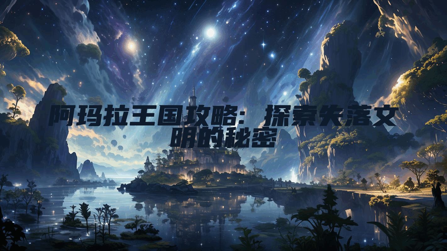 阿玛拉王国攻略: 探索失落文明的秘密