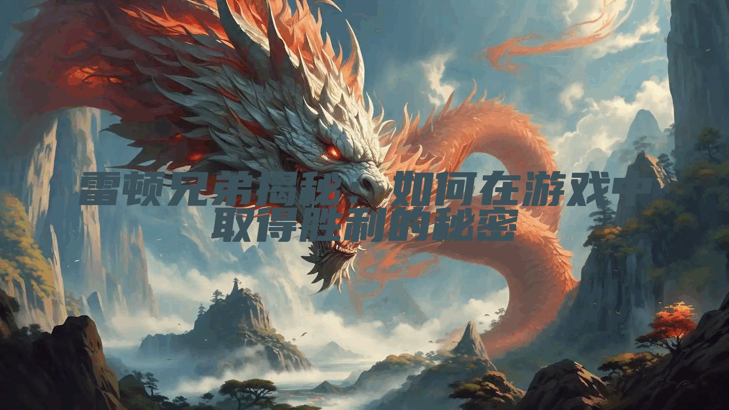 雷顿兄弟揭秘：如何在游戏中取得胜利的秘密