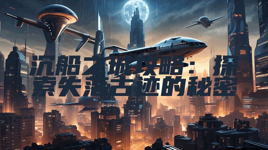 沉船之城攻略：探索失落古迹的秘密