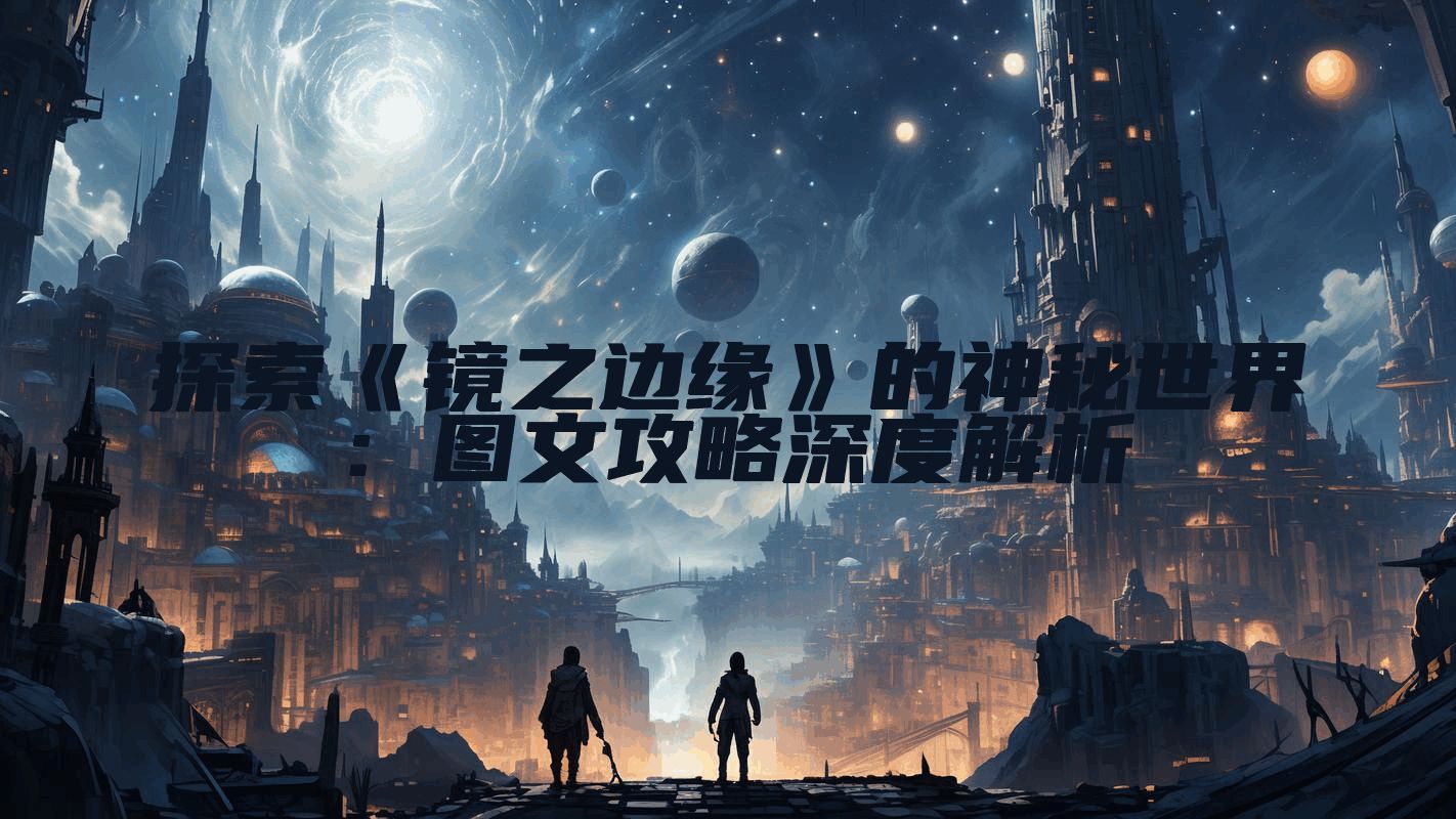 探索《镜之边缘》的神秘世界：图文攻略深度解析