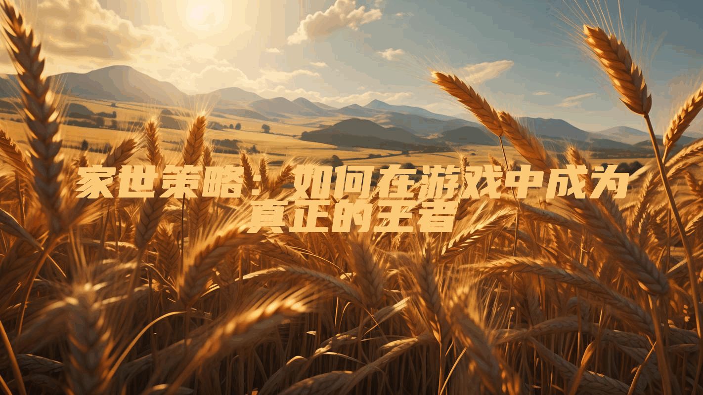 家世策略：如何在游戏中成为真正的王者