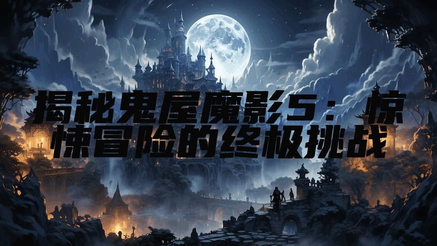 揭秘鬼屋魔影5：惊悚冒险的终极挑战