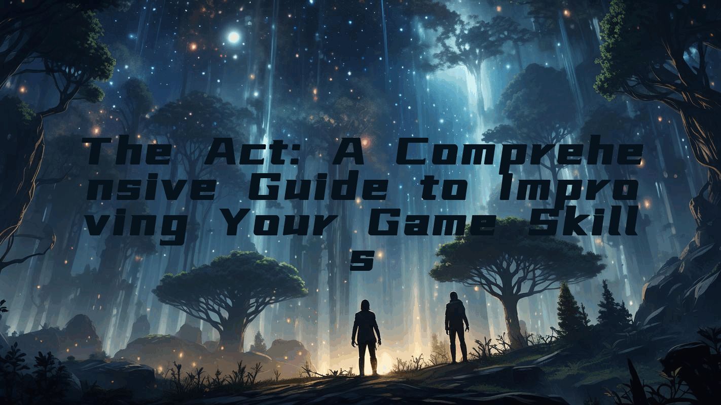 The Act: A Comprehensive Guide to Improving Your Game Skills