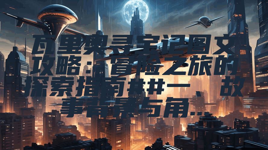 瓦里奥寻宝记图文攻略：冒险之旅的探索指南##一、故事背景与角...