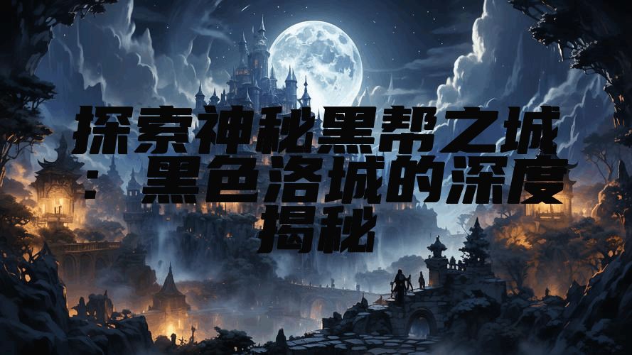 探索神秘黑帮之城：黑色洛城的深度揭秘