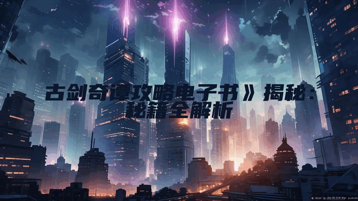 古剑奇谭攻略电子书》揭秘:秘籍全解析