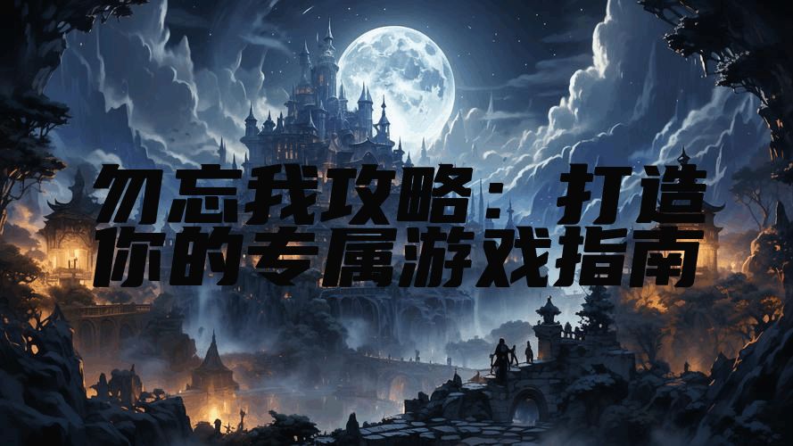 勿忘我攻略：打造你的专属游戏指南