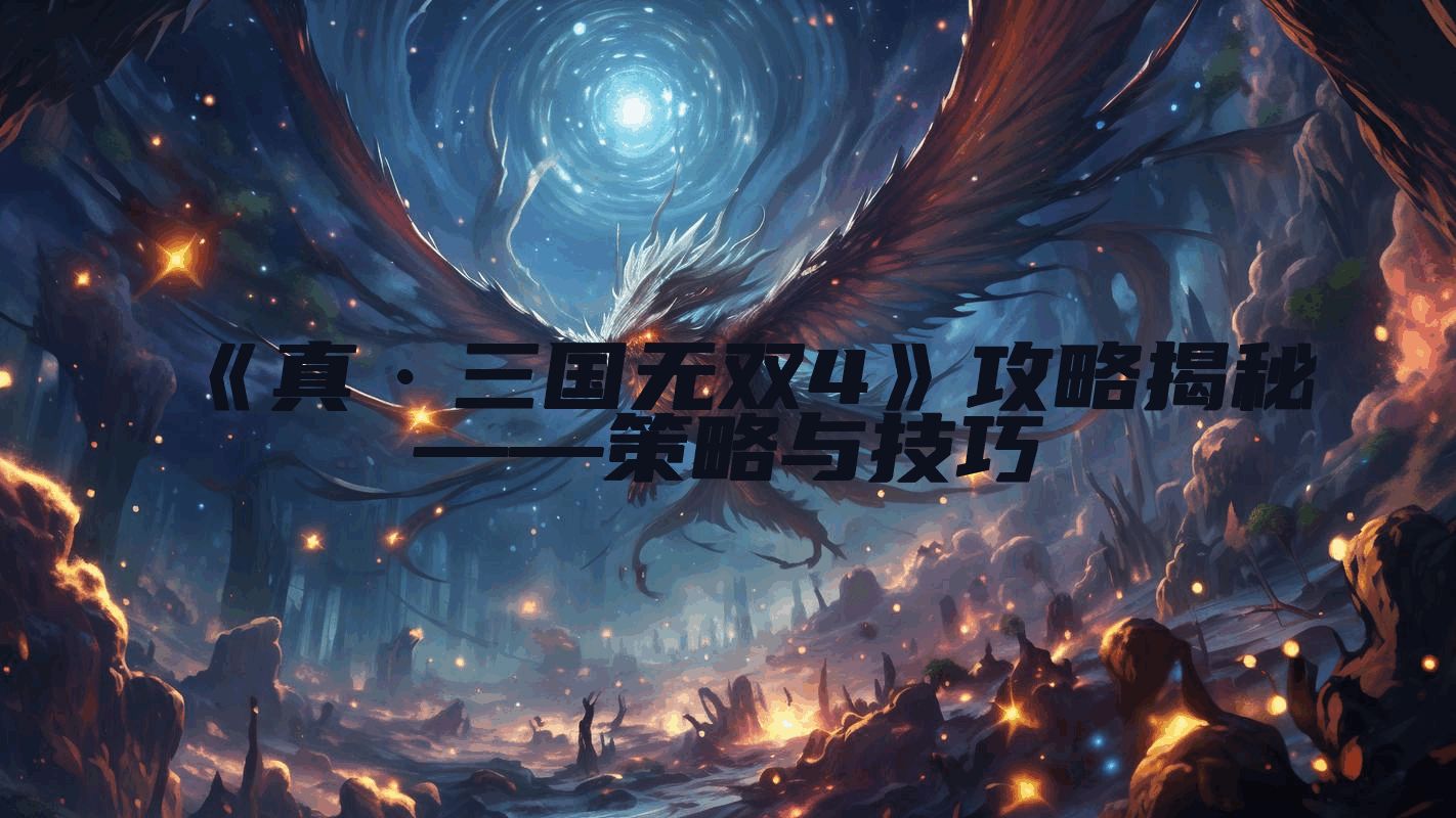 《真·三国无双4》攻略揭秘——策略与技巧