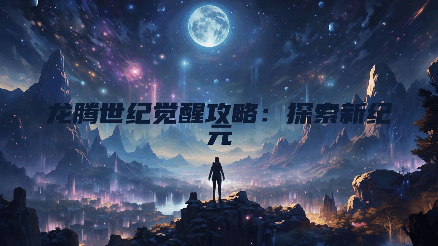 龙腾世纪觉醒攻略：探索新纪元