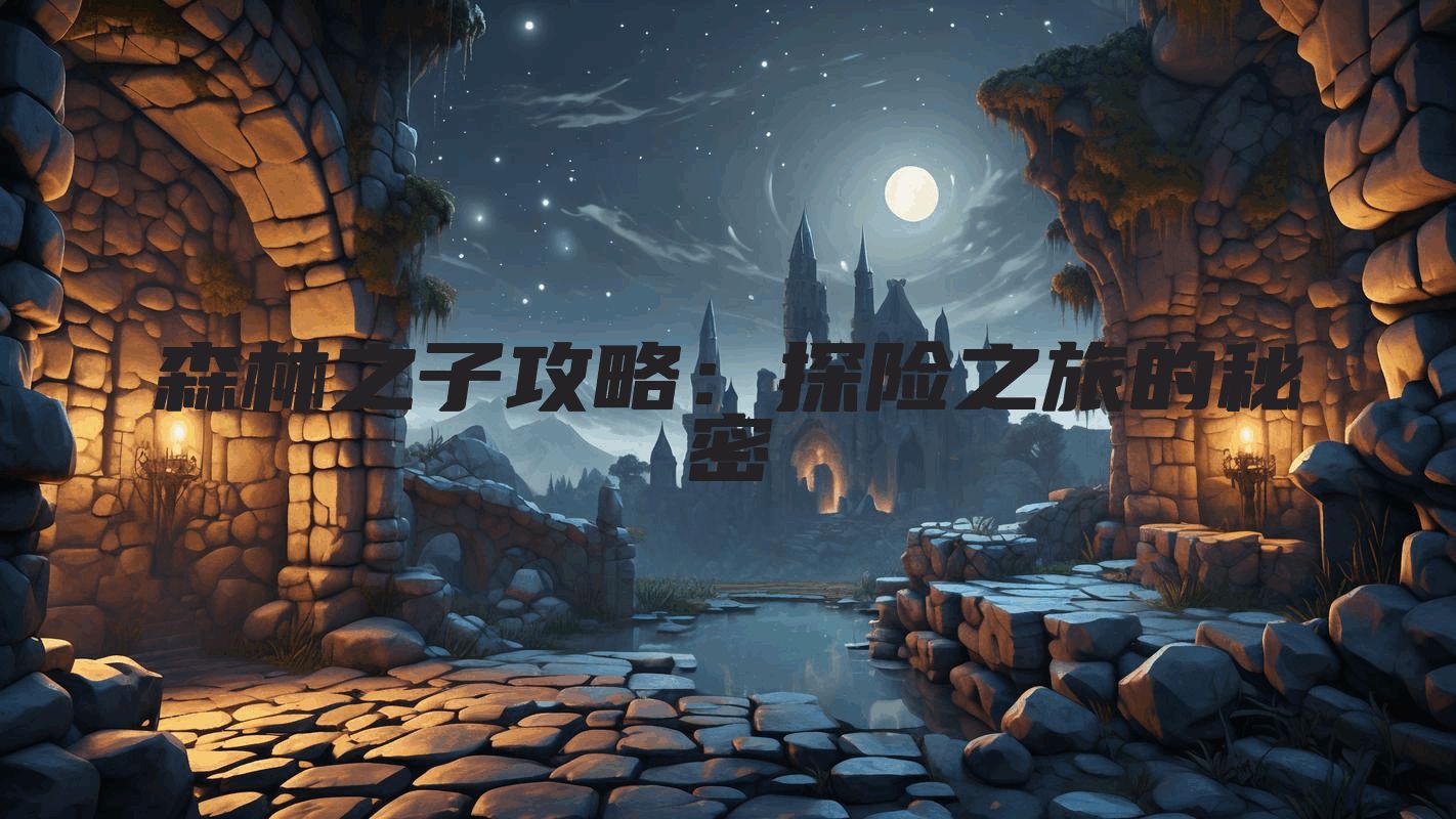 森林之子攻略:探险之旅的秘密