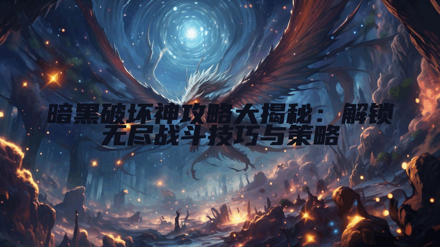 暗黑破坏神攻略大揭秘：解锁无尽战斗技巧与策略