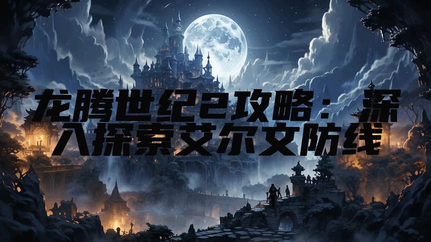 龙腾世纪2攻略：深入探索艾尔文防线